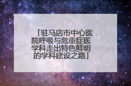 驻马店市中心医院呼吸与危重症医学科走出特色鲜明的学科建设之路