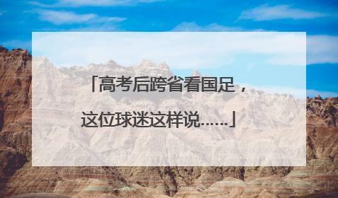 高考后跨省看国足，这位球迷这样说……