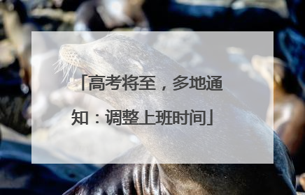 高考将至，多地通知：调整上班时间