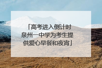 高考进入倒计时 泉州一中学为考生提供爱心早餐和夜宵