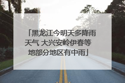 黑龙江今明天多降雨天气 大兴安岭伊春等地部分地区有中雨