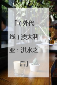（外代一线）澳大利亚：洪水之后