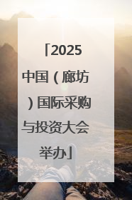 2025中国（廊坊）国际采购与投资大会举办