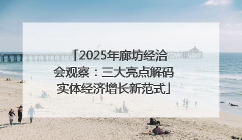 2025年廊坊经洽会观察：三大亮点解码实体经济增长新范式