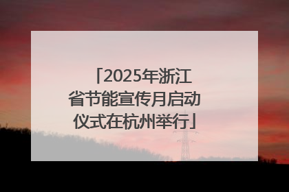 2025年浙江省节能宣传月启动仪式在杭州举行