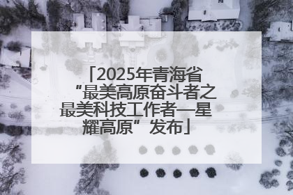 2025年青海省“最美高原奋斗者之最美科技工作者—星耀高原”发布