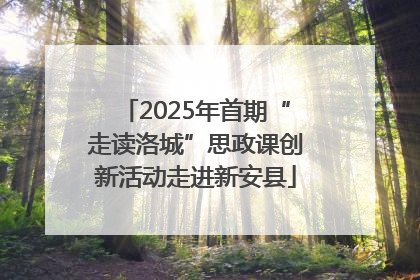 2025年首期“走读洛城”思政课创新活动走进新安县