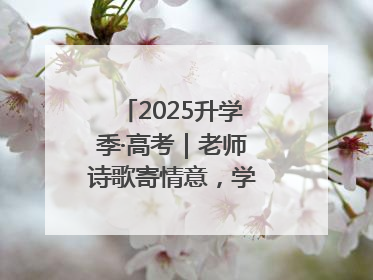 2025升学季·高考｜老师诗歌寄情意，学生画作谢师恩