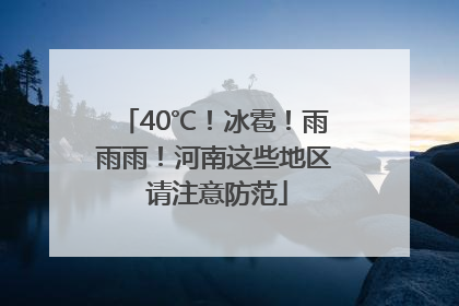 40℃！冰雹！雨雨雨！河南这些地区 请注意防范