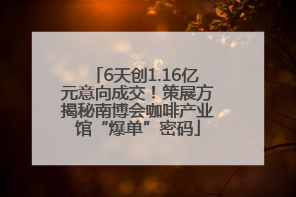 6天创1.16亿元意向成交！策展方揭秘南博会咖啡产业馆“爆单”密码