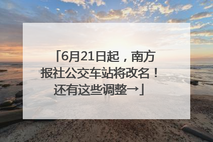6月21日起，南方报社公交车站将改名！还有这些调整→