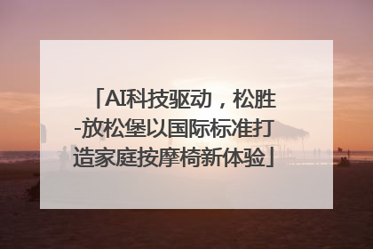 AI科技驱动，松胜-放松堡以国际标准打造家庭按摩椅新体验
